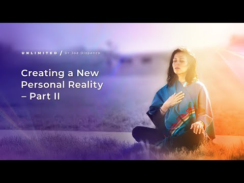 Creating a New Personal Reality – Part 2 | Dr Joe Dispenza